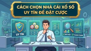 cach-chon-nha-cai-xo-so-uy-tin-de-dat-cuoc